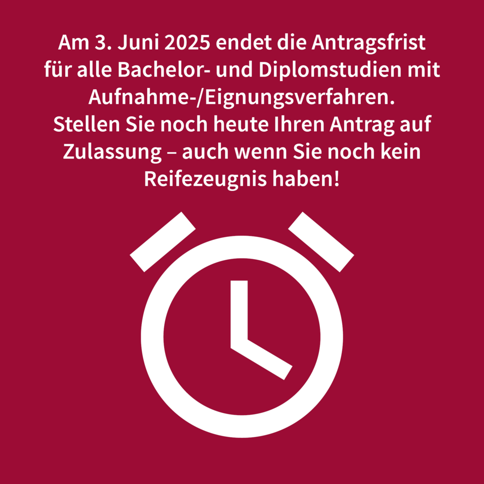 Am 3. Juni 2025 endet die Antragsfrist für alle Bachelor- und Diplomstudien mit Aufnahme-/Eignungsverfahren. Stellen Sie noch heute Ihren Antrag auf Zulassung – auch wenn Sie noch kein Reifezeugnis haben!